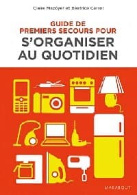 Guide de premiers secours pour s'organiser au quotidien - Claire Mazoyer